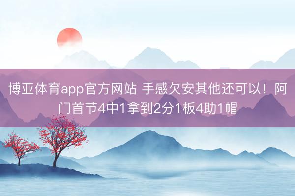 博亚体育app官方网站 手感欠安其他还可以！阿门首节4中1拿到2分1板4助1帽