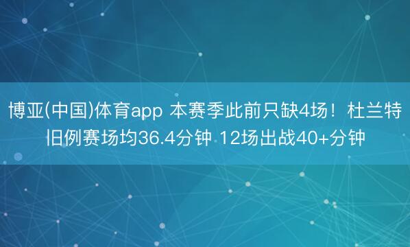 博亚(中国)体育app 本赛季此前只缺4场！杜兰特旧例赛场均36.4分钟 12场出战40+分钟