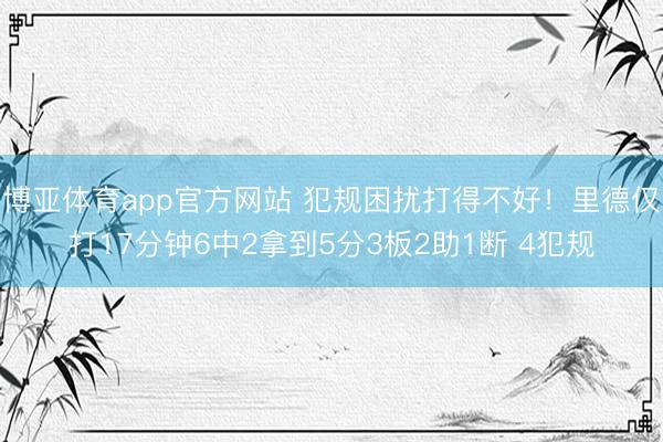 博亚体育app官方网站 犯规困扰打得不好！里德仅打17分钟6中2拿到5分3板2助1断 4犯规