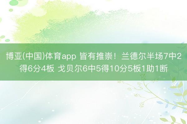 博亚(中国)体育app 皆有推崇！兰德尔半场7中2得6分4板 戈贝尔6中5得10分5板1助1断