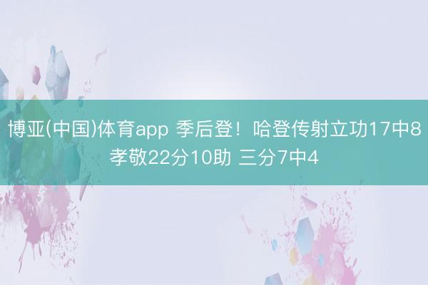 博亚(中国)体育app 季后登！哈登传射立功17中8孝敬22分10助 三分7中4