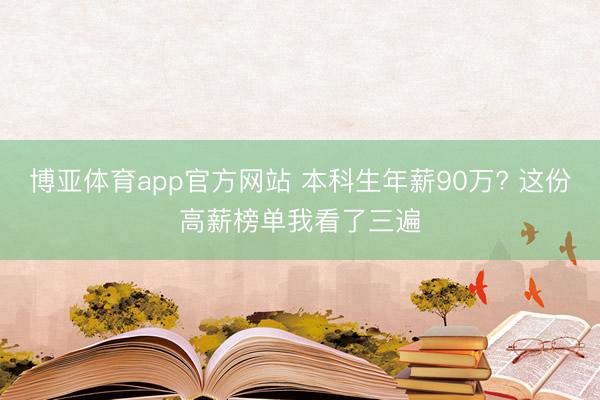 博亚体育app官方网站 本科生年薪90万? 这份高薪榜单我看了三遍