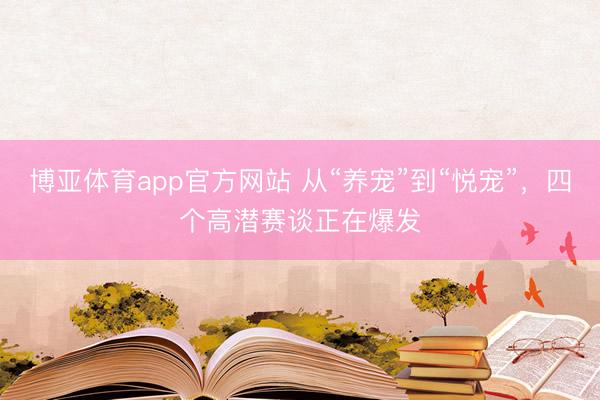 博亚体育app官方网站 从“养宠”到“悦宠”，<a href=