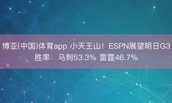 博亚(中国)体育app 小天王山!ESPN展望明日G3胜率:马刺53.3% 雷霆46.7%