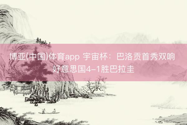 博亚(中国)体育app 宇宙杯:巴洛贡首秀双响 好意思国4-1胜巴拉圭